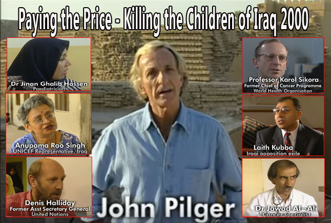 John Pilger - Paying the Price - Killing the Children,DR JINAN GHALIB HASSEN,KAROL SIKORA, LAITH KUBBA, ANUPAMA RAO SINGH, DR JAWAD AI-ALI, DENIS HALLIDAY POSTED IN FLYERMALL BY SPYROS PETER GOUDAS